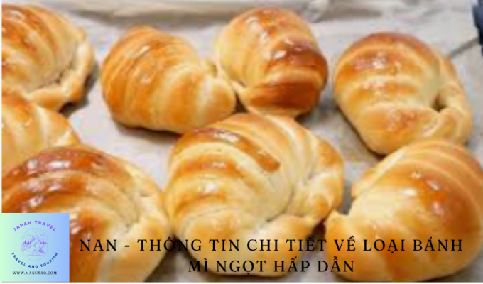 Nan – Thông tin chi tiết về loại bánh mì ngọt hấp dẫn