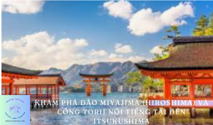 Khám phá Đảo Miyajima (Hiroshima) và cổng torii nổi tiếng tại đền Itsukushima