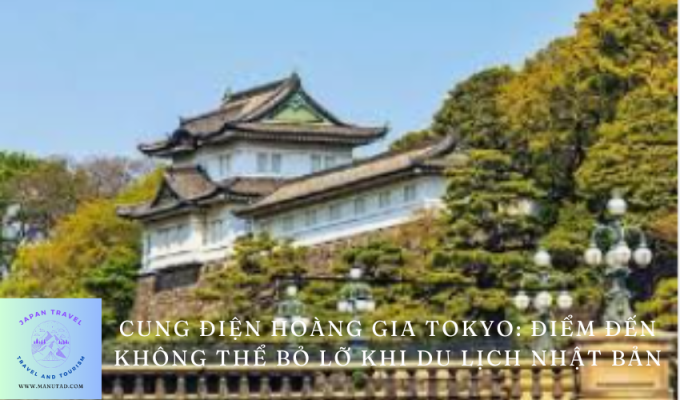 Cung điện Hoàng gia Tokyo: Điểm đến không thể bỏ lỡ khi du lịch Nhật Bản