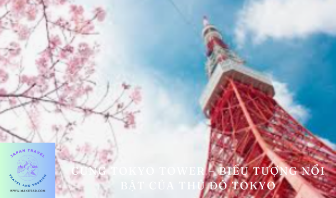 Cung Tokyo Tower – Biểu tượng nổi bật của thủ đô Tokyo