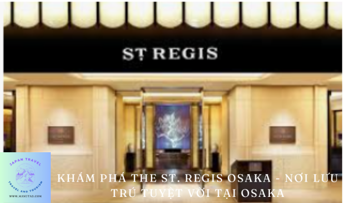 Khám phá The St. Regis Osaka – Nơi lưu trú tuyệt vời tại Osaka