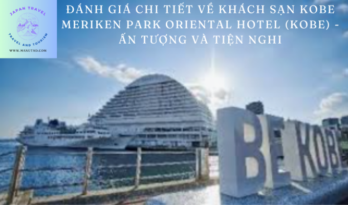 Đánh giá chi tiết về Khách sạn Kobe Meriken Park Oriental Hotel (Kobe) – Ấn tượng và tiện nghi