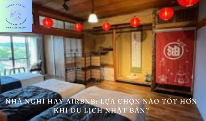 Nhà nghỉ hay Airbnb: Lựa chọn nào tốt hơn khi du lịch Nhật Bản?