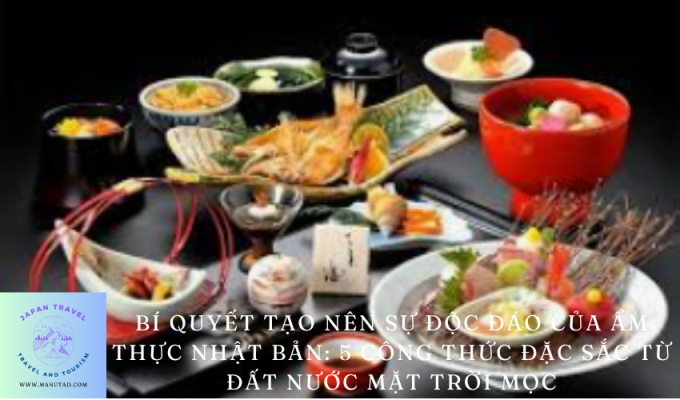 Bí quyết tạo nên sự độc đáo của ẩm thực Nhật Bản: 5 công thức đặc sắc từ đất nước mặt trời mọc