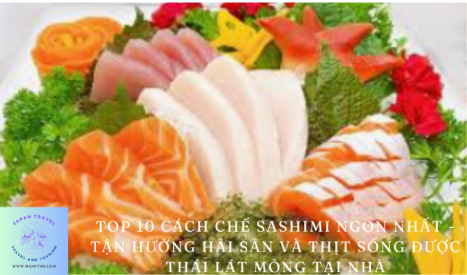 Top 10 cách chế Sashimi ngon nhất – Tận hưởng hải sản và thịt sống được thái lát mỏng tại nhà