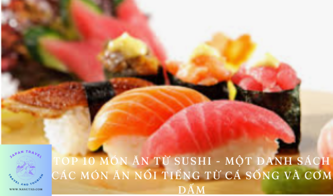 Top 10 món ăn từ Sushi – Một danh sách các món ăn nổi tiếng từ cá sống và cơm dấm