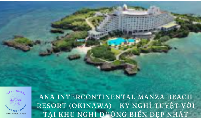 ANA InterContinental Manza Beach Resort (Okinawa) – Kỳ nghỉ tuyệt vời tại khu nghỉ dưỡng biển đẹp nhất