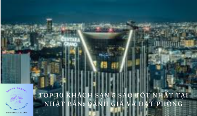 Top 10 Khách sạn 5 sao tốt nhất tại Nhật Bản: Đánh giá và Đặt phòng